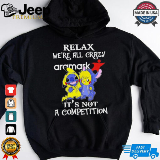 Official Stitch And Pokemon Pikachu Relax We’re All Crazy Aramark It’s Not A Competition shirt