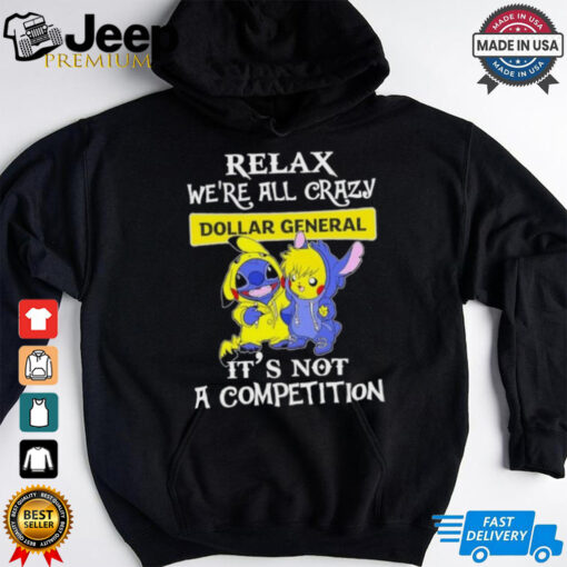 Official Stitch And Pokemon Pikachu Relax We’re All Crazy Dollar General It’s Not A Competition shirt