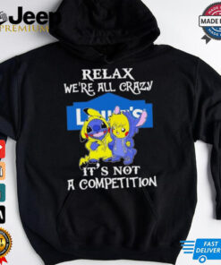 Official Stitch And Pokemon Pikachu Relax We’re All Crazy Lowe’s It’s Not A Competition shirt