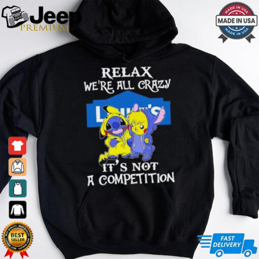 Official Stitch And Pokemon Pikachu Relax We’re All Crazy Lowe’s It’s Not A Competition shirt