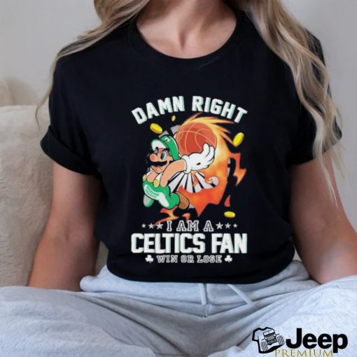 Official Super Mario Damn Right I Am A Boston Celtics Fan Win Or Lose Shirt