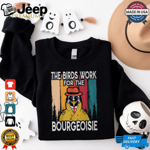 Official The Birds Work For The Bourgeoisie Shirt