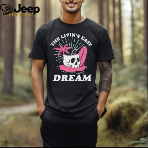 Official The Livin’s Easy Dream Skull Beach T shirt