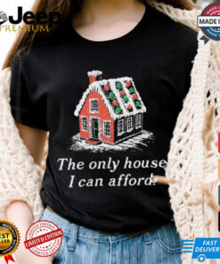 Official The Only House I Can Afford Merry Christmas Shirt