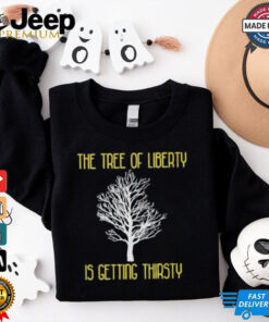 Official The Tree Of Liberty Is Getting Thirsty Shirt