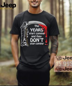 Official The Years Start Coming And They Don’t Stop Coming Shirt