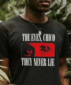 Official The eyes chico they never lie shirt