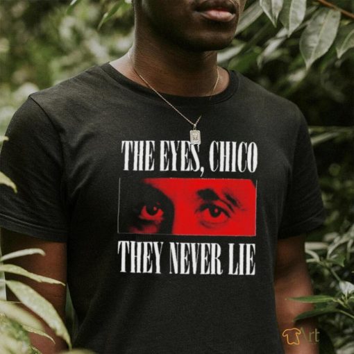 Official The eyes chico they never lie shirt