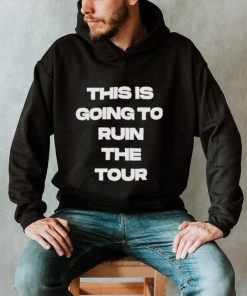 Official This Is Going To Ruin The Tour Shirt