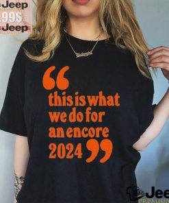 Official This Is What We Do For An Encore 2024 t shirt