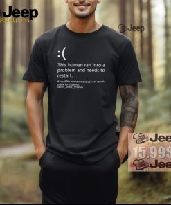 Official This human ran into a problem and needs to restart if you’d like to know more T shirt