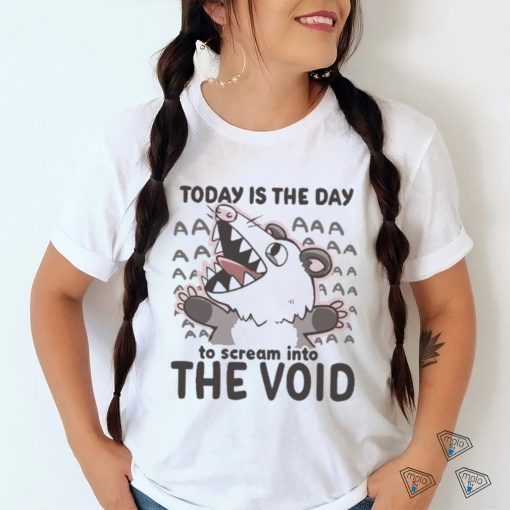 Official Today Is The Day To Scream Into The Void T shirt