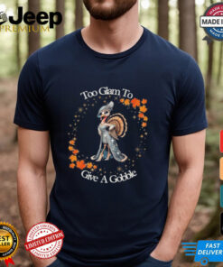 Official Too Glam To Give A Gobble Thanksgiving 2024 T shirt