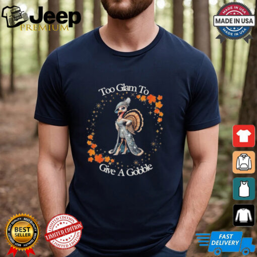 Official Too Glam To Give A Gobble Thanksgiving 2024 T shirt