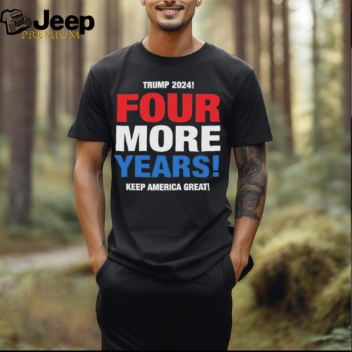 Official Trump 2024 Four More Years Keep America Great Shirt