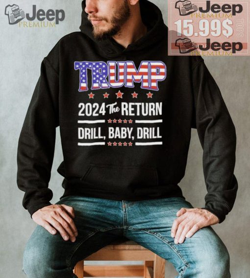 Official Trump 2024 The Return Drill Baby Drill Shirt