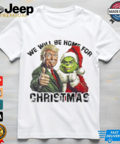 Official Trump Grinch We Will Be Home For Christmas Trump Won 2024 Shirt