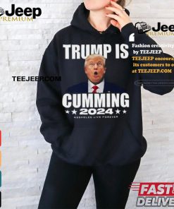 Official Trump Is Cumming 2024 Assholes Live Forever Shirt