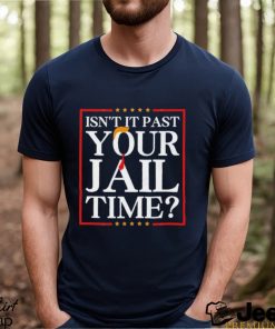 Official Trump Isn’t It Past Your Jail Time shirt