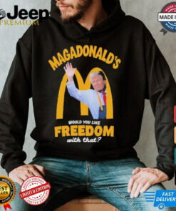 Official Trump Magadonald’s Would You Like Freedom With That Shirt