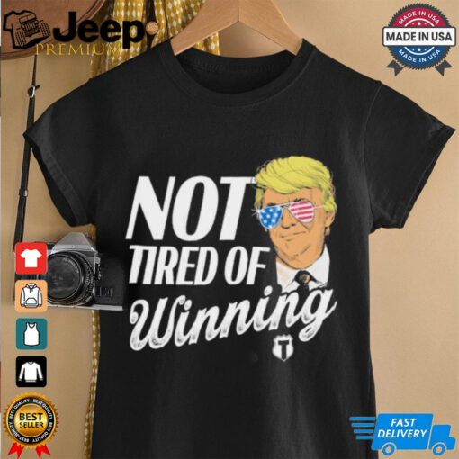 Official Trump Not Tired Of Winning Shirt