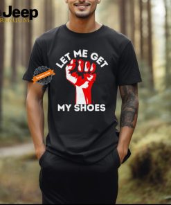 Official Trump Strong Let Me Get My Shoes T shirt