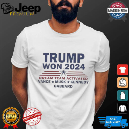 Official Trump Won 2024 Dream Team Activated Vance Musk Kennedy Gabbard Shirt