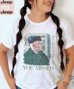 Official Van Gogh Trump Shot You Missed Shirt