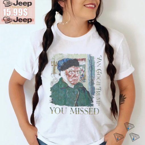 Official Van Gogh Trump Shot You Missed Shirt