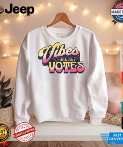 Official Vibes are not votes quote T shirt