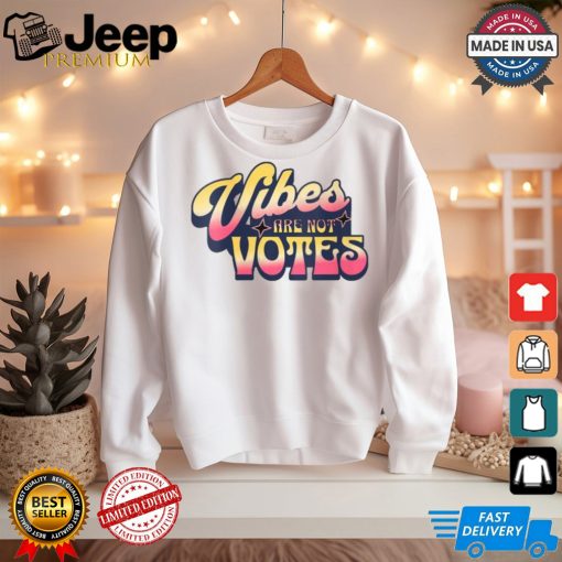 Official Vibes are not votes quote T shirt