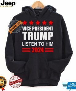 Official Vice President Trump Listen To Him Funny Political T Shirt