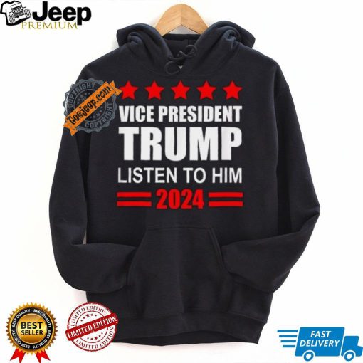 Official Vice President Trump Listen To Him Funny Political T Shirt