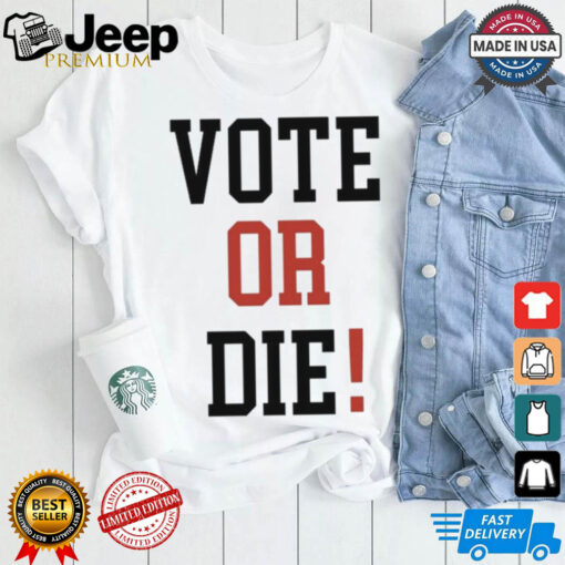 Official Vote Or Die 2024 Shirt