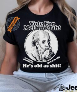 Official Vote for methuselah he’s old as shit a worthy candidate 969 yrs old T shirt