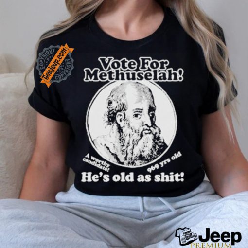 Official Vote for methuselah he’s old as shit a worthy candidate 969 yrs old T shirt