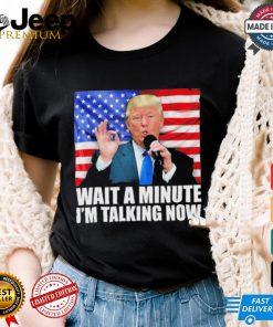 Official Wait A Minute IM Talking Now Trump 2024 Funny 2024 Debate T Shirt