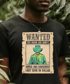 Official Wanted The Green Bay Bandit Armed And Dangerous Last Seen In Dallas Shirt