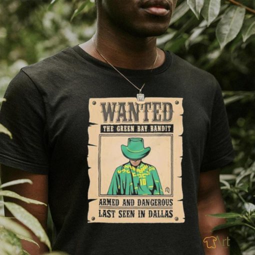 Official Wanted The Green Bay Bandit Armed And Dangerous Last Seen In Dallas Shirt