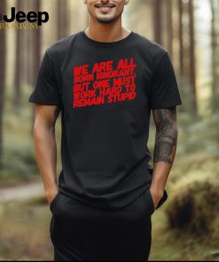 Official We Are All Born Ignorant But One Mút Work Hard To Remain Stupid Shirt