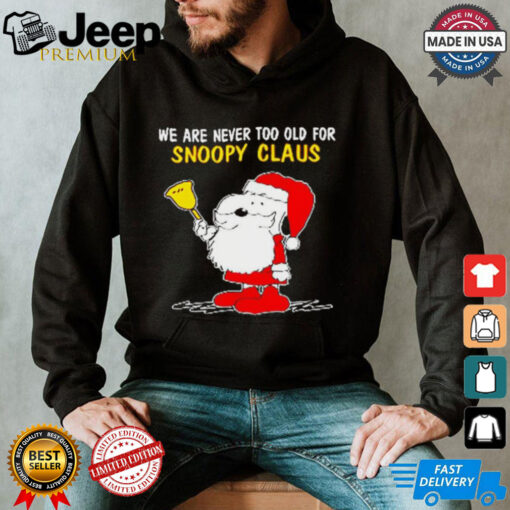 Official We Are Never Too Old For Snoopy Claus Ugly Snoopy T shirt