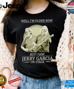 Official Well i’m older now but i saw Jerry Garcia Grateful Dead on stage shirt