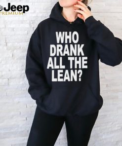 Official Who Drank All The Lean Shirt