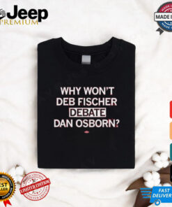 Official Why Won’t Deb Fischer Debate Dan Osborn Shirt