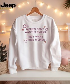 Official Women Don’t Want Flowers They Want Other Women Shirt