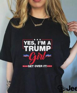 Official Yes I’m A Trump Girl Get Over It Trump 2024 Election shirt