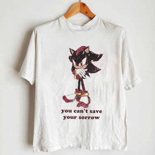 Official You Can’t Save Your Sorrow Shirt