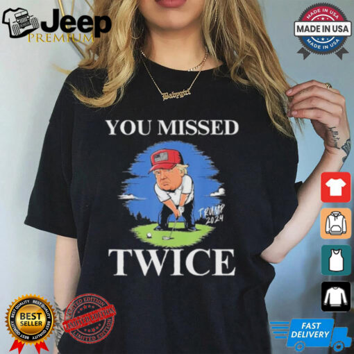 Official You Missed Twice Golf 2024 Vote Trump Missed Me Again Trump T Shirt