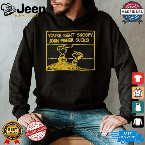 Official You’Re Right Snoopy John Fisher Sucks T shirt