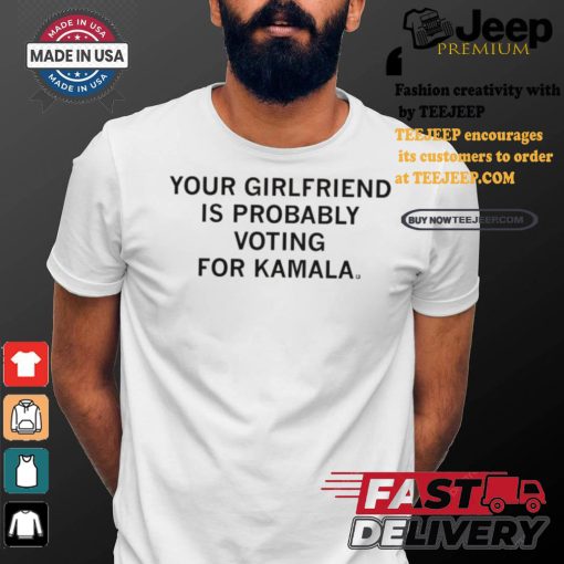 Official Your Girlfriend Is Probably Voting For Kamala t shirt